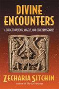Divine Encounters: A Guide to Visions, Angels and Other Emissaries (Earth Chronicles #5.5) by Zecharia Sitchin