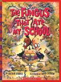 The Fungus That Ate My School by Arthur Dorros