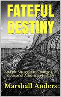 Fateful Destiny: An Epic Struggle to Change the Course of American History by Marshall Anders