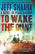 To Wake the Giant: A Novel of Pearl Harbor by Jeff Shaara