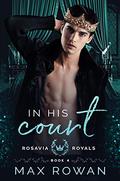 In His Court (Rosavia Royals #4) by Max Rowan