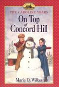 On Top of Concord Hill (Little House: The Caroline Years #4) by Maria D. Wilkes