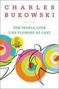 The People Look Like Flowers at Last by Charles Bukowski
