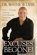 Excuses Begone! How to Change Lifelong, Self-Defeating Thinking Habits by Wayne W. Dyer