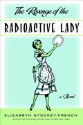 The Revenge of the Radioactive Lady by Elizabeth Stuckey-French