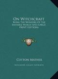 On Witchcraft: Being the Wonders of the Invisible World 1692 by Cotton Mather