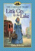 Little City by the Lake (Little House: The Caroline Years #6) by Celia Wilkins