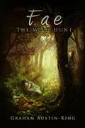 Fae: The Wild Hunt (The Riven Wyrde Saga #1) by Graham Austin-King