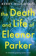 The Death and Life of Eleanor Parker by Kerry Wilkinson