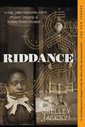 Riddance: Or the Sybil Joines Vocational School for Ghost Speakers & Hearing-Mouth Children by Shelley Jackson