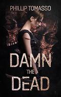 Damn the Dead (Arcadia #1) by Phillip Tomasso III