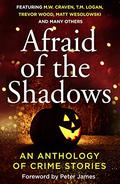 Afraid of the Shadows: An Anthology of Crime Stories by Matt Wesolowski