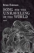 Song for the Unraveling of the World by Brian Evenson