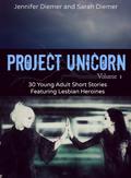 Project Unicorn, Volume 1: 30 Young Adult Short Stories Featuring Lesbian Heroines by Jennifer Diemer