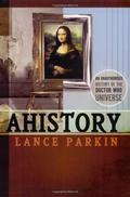 AHistory: An Unauthorized History of the Doctor Who Universe by Lance Parkin