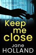 Keep Me Close by Jane Holland