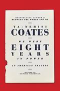 We Were Eight Years in Power: An American Tragedy by Ta-Nehisi Coates