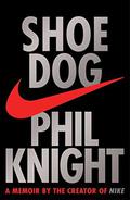 Shoe Dog: A Memoir by the Creator of NIKE by Phil Knight
