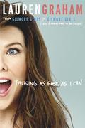 Talking as Fast as I Can: From Gilmore Girls to Gilmore Girls, and Everything in Between by Lauren Graham