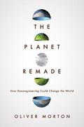 The Planet Remade: How Geoengineering Could Change the World by Oliver Morton
