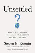 Unsettled: What Climate Science Tells Us, What It Doesn’t, and Why It Matters by Steven E. Koonin