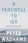 A Farewell to Ice: A Report from the Arctic by Peter Wadhams