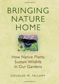 Bringing Nature Home: How Native Plants Sustain Wildlife in Our Gardens by Douglas W. Tallamy