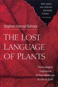 The Lost Language of Plants: The Ecological Importance of Plant Medicine to Life on Earth by Stephen Harrod Buhner