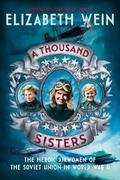 A Thousand Sisters: The Heroic Airwomen of the Soviet Union in World War II by Elizabeth Wein