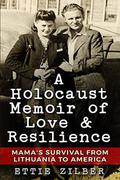 A Holocaust Memoir of Love & Resilience: Mama's Survival from Lithuania to America (Holocaust Survivor True Stories WWII #2) by Ettie Zilber