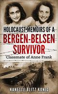 Holocaust Memoirs of a Bergen-Belsen Survivor : Classmate of Anne Frank (Holocaust Survivor Memoirs World War II #9) by Nanette Blitz Konig