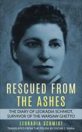 Rescued from the Ashes: The Diary of Leokadia Schmidt, Survivor of the Warsaw Ghetto (Holocaust Survivor Memoirs World War II #4) by Leokadia Schmidt