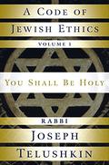 A Code of Jewish Ethics: Volume 1: You Shall Be Holy by Joseph Telushkin