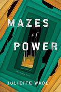 Mazes of Power (The Broken Trust #1) by Juliette Wade