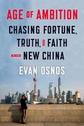 Age of Ambition: Chasing Fortune, Truth, and Faith in the New China by Evan Osnos