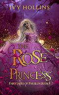 The Rose Princess (Fairy Tales of Parsilon #1) by Ivy Hollins