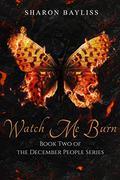 Watch Me Burn (The December People #2) by Sharon Bayliss