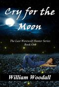 Cry for the Moon (The Last Werewolf Hunter #1) by William Woodall