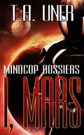 I, Mars (Mindcop Dossiers #2) by T.A. Uner