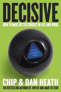 Decisive: How to Make Better Choices in Life and Work by Chip Heath