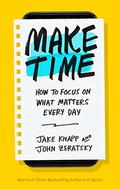 Make Time: How to focus on what matters every day by Jake Knapp