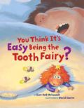 You Think It's Easy Being the Tooth Fairy? by Sheri Bell-Rehwoldt