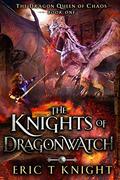 The Knights of Dragonwatch (The Dragon Queen of Chaos #1) by Eric T. Knight