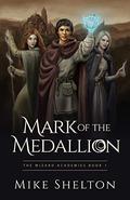 Mark of the Medallion (The Wizard Academies #1) by Mike Shelton