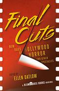 Final Cuts: New Tales of Hollywood Horror and Other Spectacles by Ellen Datlow