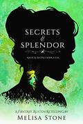 Secrets and Splendor: A Fantasy Austen Retelling (Magical Regency #4) by MeLisa Stone