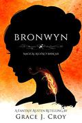 Bronwyn: A Fantasy Austen Retelling (Magical Regency #6) by Grace J. Croy