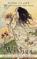 Wishes: A fairy tale retelling of Pride & Prejudice  (The Jane Austen Fairy Tales) by Nina Clare