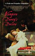 Vampire Darcy's Desire: A Pride and Prejudice Adaptation by Regina Jeffers