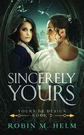 Sincerely Yours (Yours by Design #2) by Robin M. Helm